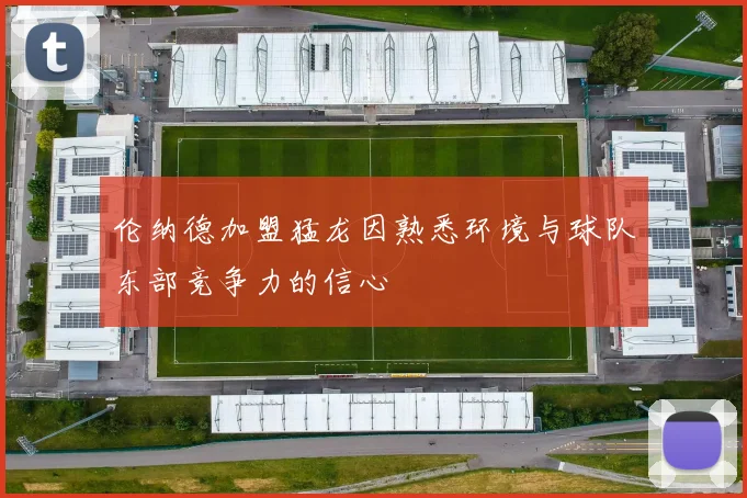 伦纳德加盟猛龙因熟悉环境与球队东部竞争力的信心
